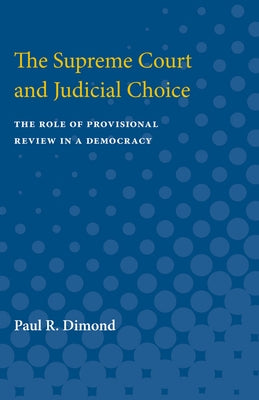 Supreme Court and Judicial Choice: The Role of Provisional Review in a Democracy by Dimond, Paul R.