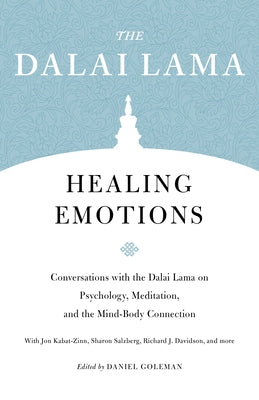 Healing Emotions: Conversations with the Dalai Lama on Psychology, Meditation, and the Mind-Body Connection by H. H. the Fourteenth Dalai Lama