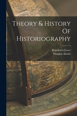 Theory & History Of Historiography by Croce, Benedetto