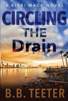 Circling the Drain: A Kirbi Mack Novel by Teeter, B. B.