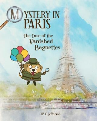 Mystery in Paris - The Case of the Vanished Baguettes by Wister, T. F.