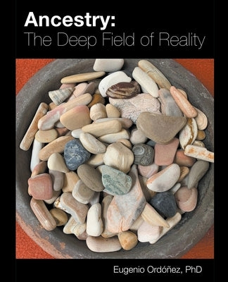 Ancestry: The Deep Field of Reality by Ordóñez, Eugenio