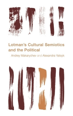 Lotman's Cultural Semiotics and the Political by Makarychev, Andrey