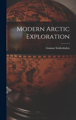 Modern Arctic Exploration by Seidenfaden, Gunnar 1908-2001