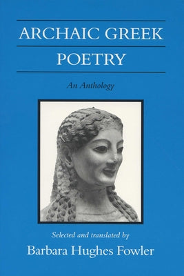 Archaic Greek Poetry: An Anthology by Fowler, Barbara Hughes