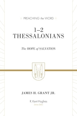 1-2 Thessalonians: The Hope of Salvation (Redesign) by Grant Jr, James H.