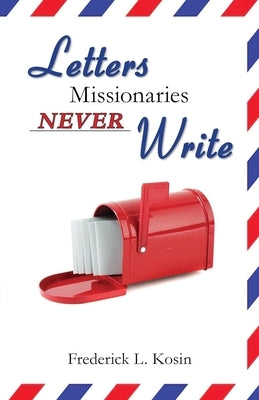 Letters Missionaries Never Write by Kosin, Frederick L.