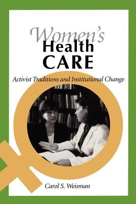 Women's Health Care: Activist Traditions and Institutional Change by Weisman, Carol Sachs