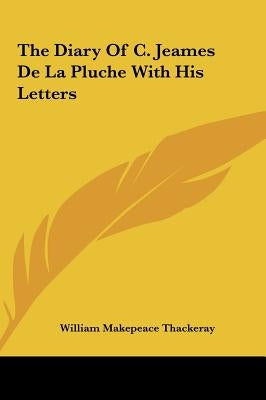 The Diary of C. Jeames de La Pluche with His Letters by Thackeray, William Makepeace
