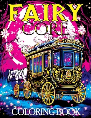 Fairy Core: Coloring Book Featuring Wonderland at Midnight - A Mystical Journey Through Fairy Tales and Secrets by Temptress, Tone