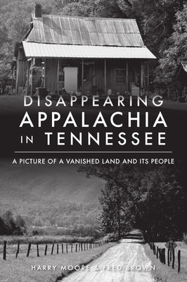 Disappearing Appalachia in Tennessee: A Picture of a Vanished Land and Its People by Moore, Harry