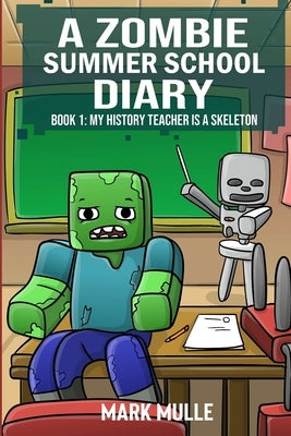 A Zombie Summer School Diaries Book 1: My History Teacher Is A Skeleton by Mulle, Mark
