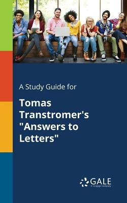 A Study Guide for Tomas Transtromer's "Answers to Letters" by Gale, Cengage Learning