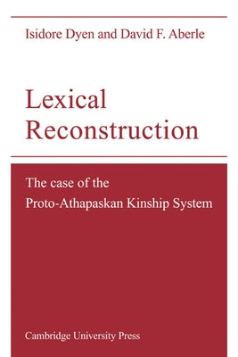 Lexical Reconstruction: The Case of the Proto-Athapaskan Kinship System by Dyen, Isidore