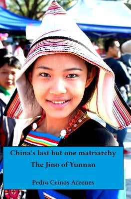 China's last but one matriarchy: The Jino of Yunnan by Ceinos Arcones, Pedro
