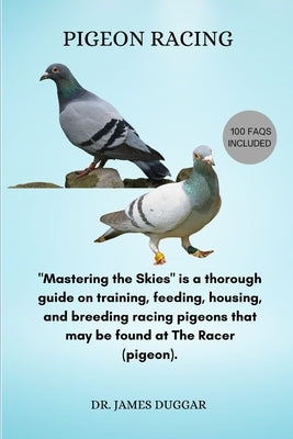 Pigeon Racing: "Mastering the Skies" is a thorough guide on training, feeding, housing, and breeding racing pigeons that may be found by Duggar, James