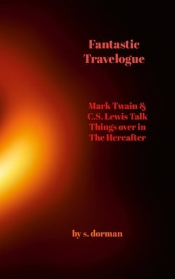 Fantastic Travelogue: Mark Twain and C.S. Lewis Talk Things over in The Hereafter by Dorman, S.