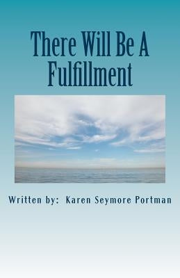 There Will Be A Fulfillment by Portman, Karen Seymore