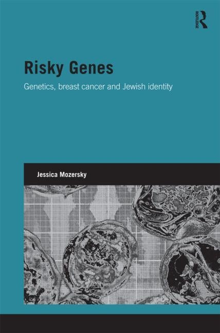 Risky Genes: Genetics, Breast Cancer and Jewish Identity by Mozersky, Jessica