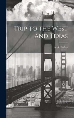Trip to the West and Texas by Parker, A. a.