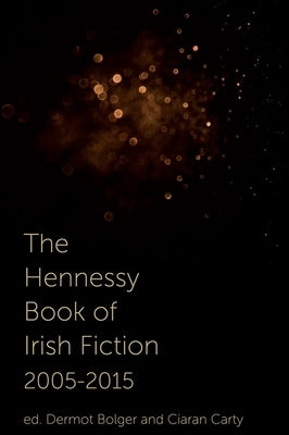 The Hennessy Book of Irish Fiction 2005-2015 by Bolger, Dermot
