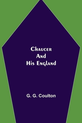 Chaucer and His England by G. Coulton, G.