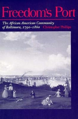 Freedom's Port: The African American Community of Baltimore, 1760-1860 by Phillips, Christopher