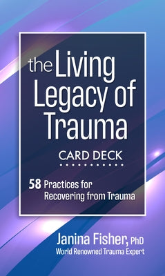 The Living Legacy of Trauma Card Deck: 58 Practices for Recovering from Trauma by Fisher, Janina