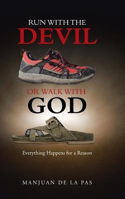 Run With the Devil or Walk With God: Everything Happens for a Reason by De La Pas, Manjuan
