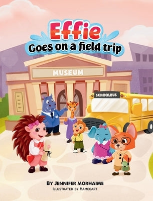 Effie Goes on a Field Trip by Morhaime, Jennifer