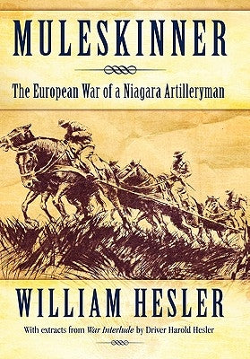 Muleskinner: The European War of a Niagara Artilleryman by Hesler, William