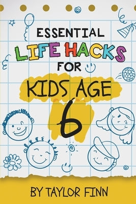 Essential Life Hacks for Kids Age 6 by Finn, Taylor