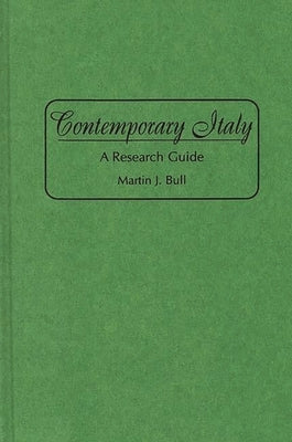 Contemporary Italy: A Research Guide by Bull, Martin J.