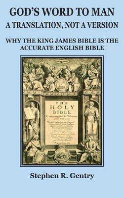 God's Word to Man, A Translation, Not a Version: Why the King James Bible Is the Accurate English Bible by Gentry, Stephen R.