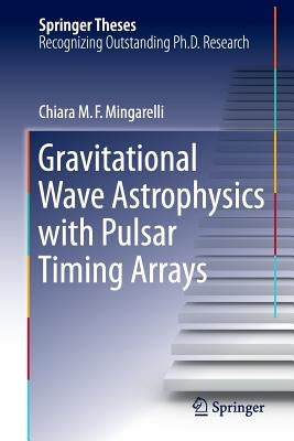 Gravitational Wave Astrophysics with Pulsar Timing Arrays by Mingarelli, Chiara M. F.