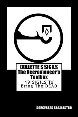 Collette's Sigils, The Necromancer's Toolbox: Nineteen Sigils to Bring the Dead by Cagliastro, Sorceress