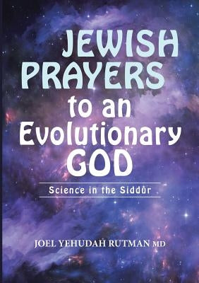 Jewish Prayers to an Evolutionary God: Science in the Siddur by Rutman, Joel Yehudah