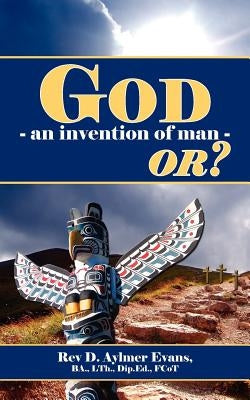 God - An Invention of Man - Or? by Evans, D. Aylmer