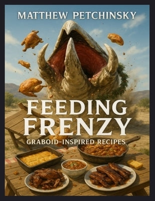 Feeding Frenzy: Graboid-Inspired Recipes by Petchinsky, Matthew