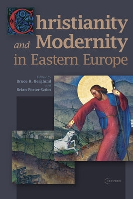 Christianity and Modernity in Eastern Europe by Berglund, Bruce R.
