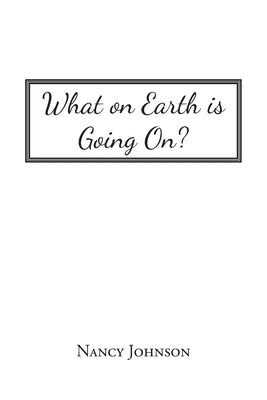 What on Earth Is Going On? by Johnson, Nancy