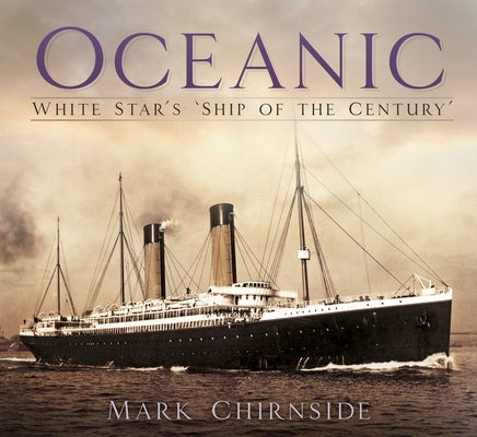 Oceanic: White Star's 'Ship of the Century' by Chirnside, Mark