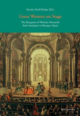 Great Women on Stage: The Reception of Women Monarchs from Antiquity in Baroque Opera by Dross-Krupe, Kerstin