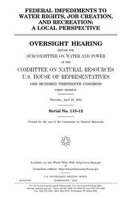 Federal impediments to water rights, job creation, and recreation: a local perspective: oversight hearing before the Subcommittee on Water and Power o by Representatives, United States House of
