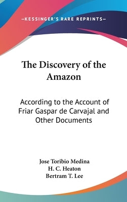 The Discovery of the Amazon: According to the Account of Friar Gaspar de Carvajal and Other Documents by Medina, Jose Toribio