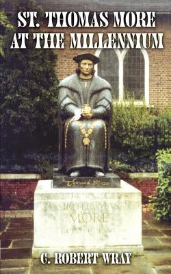 St. Thomas More at the Millennium by Wray, C. Robert
