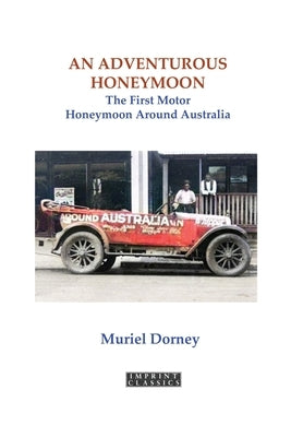 An Adventurous Honeymoon: The First Motor Honeymoon Around Australia by Dorney, Muriel