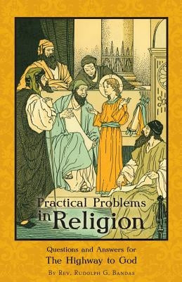 Practical Problems in Religion: Questions and Answers for The Highway to God by Bandas, Rudolph G.