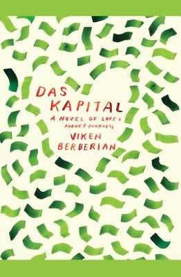 Das Kapital: A Novel of Love and Money Markets by Berberian, Viken