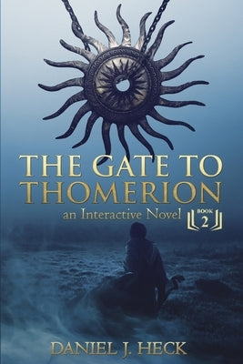 The Gate to Thomerion: An Interactive Novel by Heck, Daniel J.